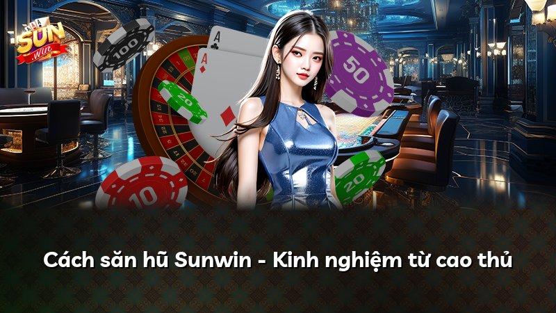Cách săn hũ Sunwin - Kinh nghiệm từ cao thủ