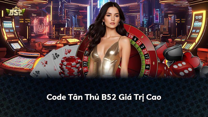 Code Tân Thủ B52 Giá Trị Cao