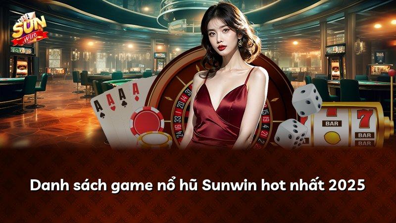 Danh sách game nổ hũ Sunwin hot nhất 2025