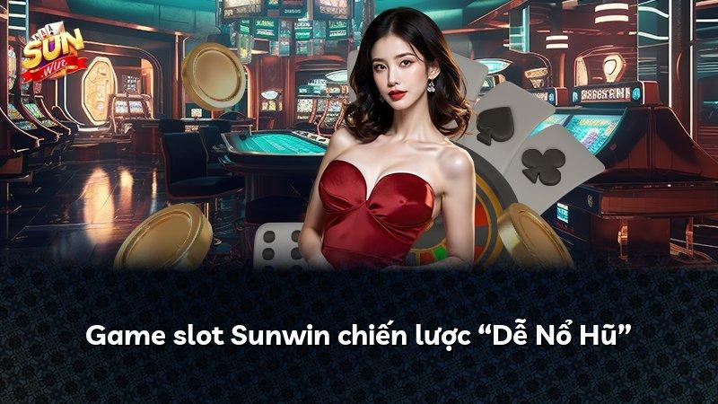 Game slot Sunwin chiến lược “Dễ Nổ Hũ”