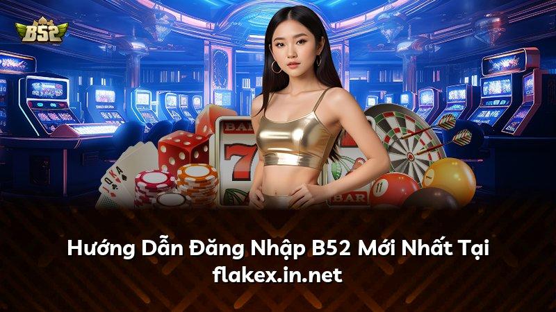 Hướng Dẫn Đăng Nhập B52 Mới Nhất Tại flakex.in.net