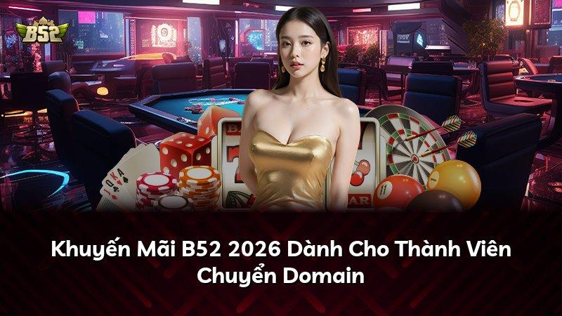 Khuyến Mãi B52 2026 Dành Cho Thành Viên Chuyển Domain