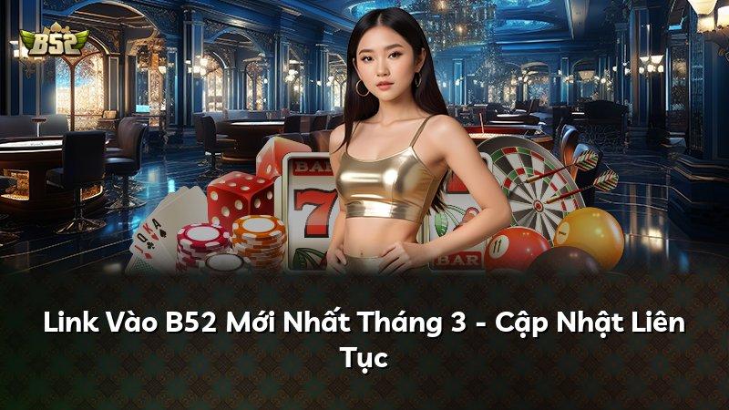 Link Vào B52 Mới Nhất Tháng 3 - Cập Nhật Liên Tục