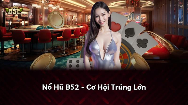 Nổ Hũ B52 - Cơ Hội Trúng Lớn
