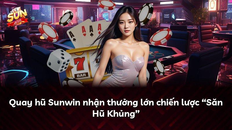 Quay hũ Sunwin nhận thưởng lớn chiến lược “Săn Hũ Khủng”