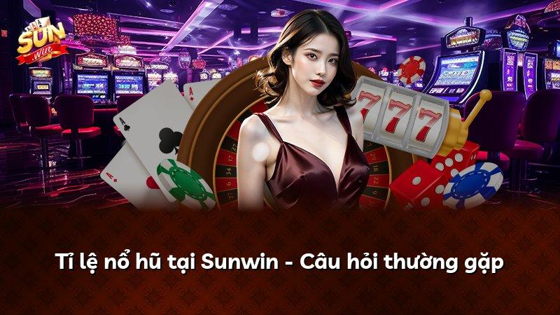 Tỉ lệ nổ hũ tại Sunwin - Câu hỏi thường gặp
