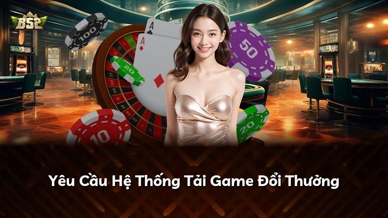 Yêu Cầu Hệ Thống Tải Game Đổi Thưởng