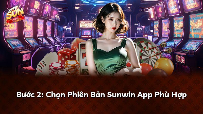 Bước 2: Chọn Phiên Bản Sunwin App Phù Hợp