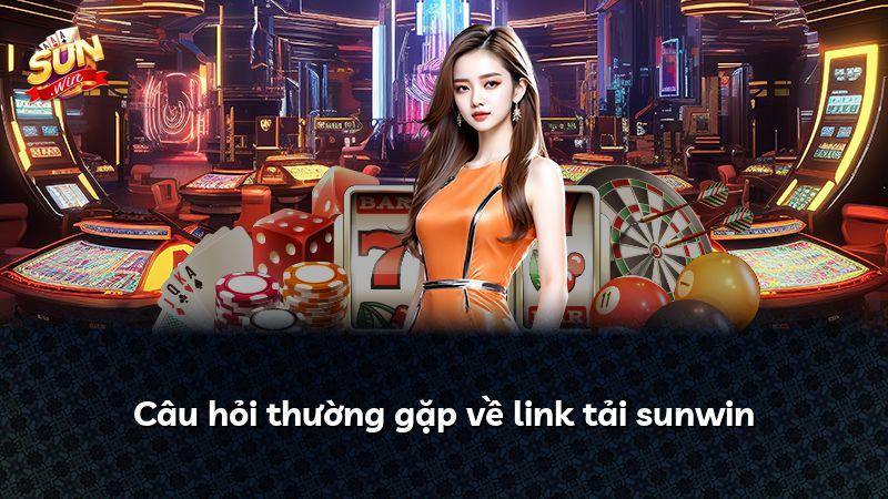 Câu hỏi thường gặp về link tải sunwin