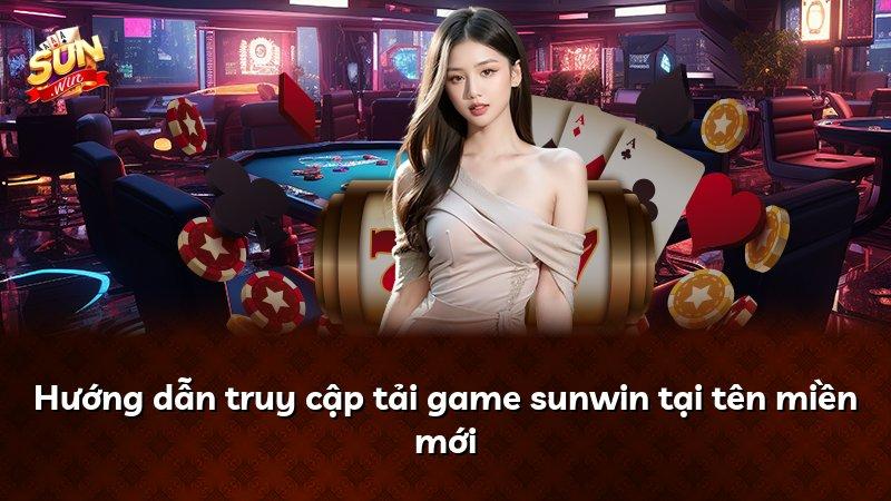 Hướng dẫn truy cập tải game sunwin tại tên miền mới